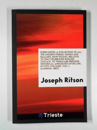 RITSON, Joseph - Robin Hood: a collection of all the ancient poems, songs and ballads, now extant, relative to that celebrated English outlaw