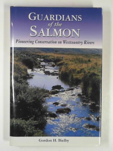 BIELBY, Gordon H. - Guardians of the salmon: pioneering conservation on westcountry rivers