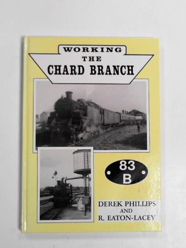 PHILLIPS, Derek & EATON-LACEY, R. - Working the Chard branch
