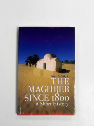 VIKOR, Knut S. - The Maghreb since 1800: a short history