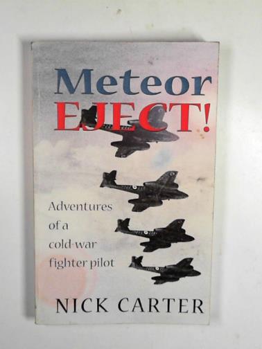 CARTER, Nick - Meteor eject!: recollections of a pioneer RAF jet pilot of the 1950s and 60s