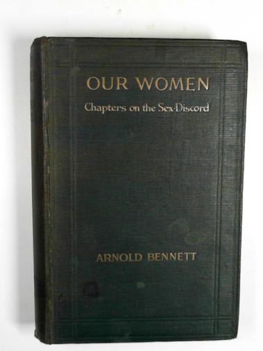 BENNETT, Arnold - Our women: chapters on the sex-discord
