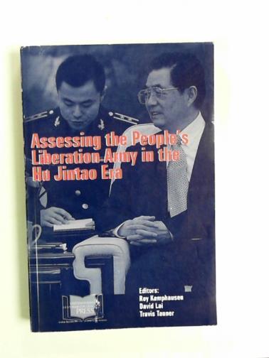 KAMPHAUSEN, Roy & others (eds) - Assessing the People’s Liberation Army in the Hu Jintao Era