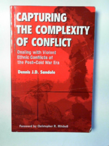 SANDOLE, Dennis J. D. - Capturing the complexity of conflict: dealing with violent ethnic conflicts of the post-Cold War era