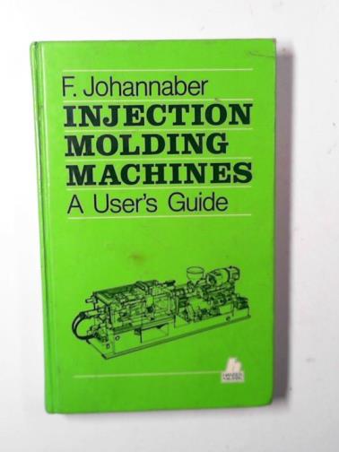 JOHANNABER, F. - Injection molding machines: a users guide