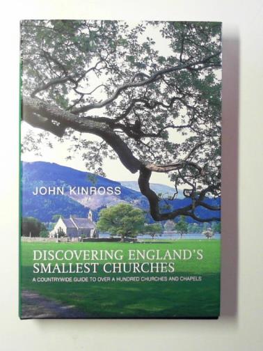 KINROSS, John - Discovering England's smallest churches: a countrywide guide to a hundred churches and chapels