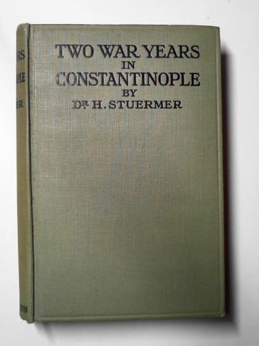 STUERMER, Harry - Two war years in Constantinople: sketches of German and Young Turkish ethics and politics
