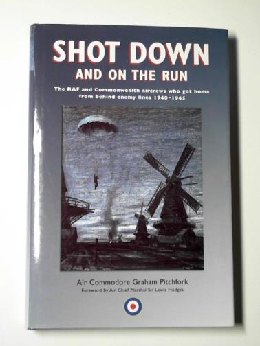 PITCHFORK, Graham - Shot down and on the run: the RAF and Commonwealth Aircrews who got home from behind enemy lines, 1940-1945