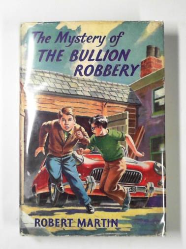 MARTIN, Robert. - The mystery of the bullion robbery