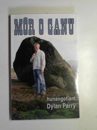 PARRY, Dylan - Môr o Ganu - Hunangofiant Dylan Parry
