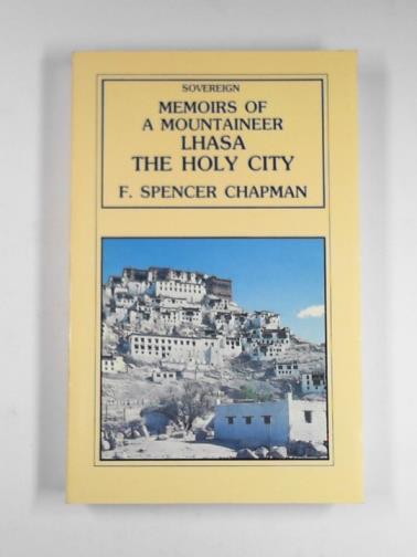 CHAPMAN, F. Spencer - Memoirs of a mountaineer: Lhasa: the holy city