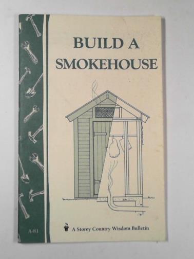 EPSTEIN, Ed (illus) - Build a smokehouse (A Storey country wisdom bulletin)