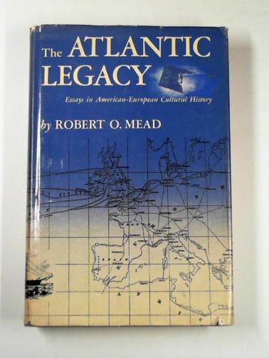 MEAD, Robert O. - Atlantic legacy: essays in American-European cultural history