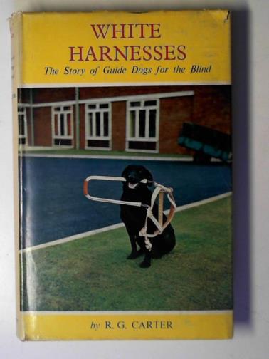 CARTER, R.G. - White harnesses: the story of guide dogs for the blind