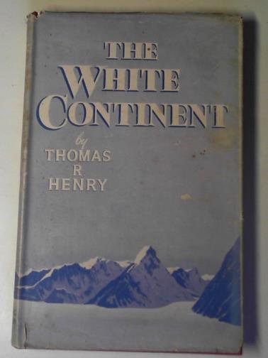 HENRY, Thomas R. - The white continent; the story of Antarctica
