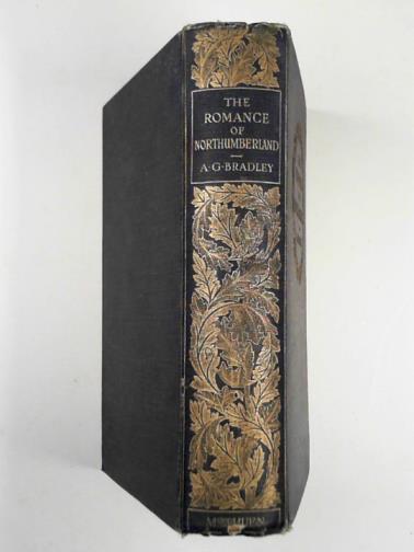 BRADLEY, A. G. - The romance of Northumberland