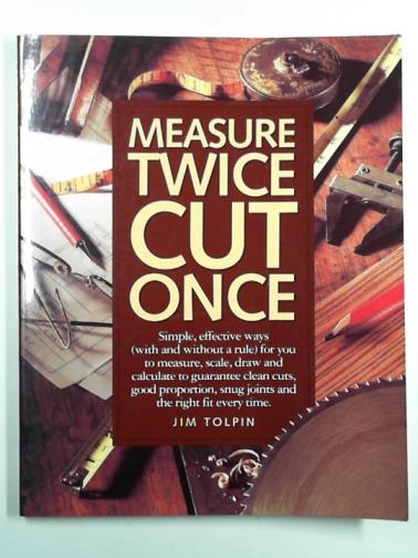 TOLPIN, Jim - Measure twice, cut once