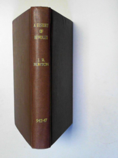 BURTON, John R. - A history of Bewdley; with concise accounts of some neighbouring parishes
