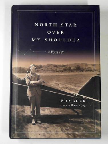 BUCK, Bob - North Star over my shoulder: a flying life
