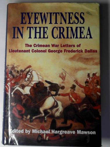 MAWSON, Michael Hargreave (editor) - Eyewitness in the Crimea: the Crimean War letters (1854-1856) of Lieutenant Colonel George Frederick Dallas