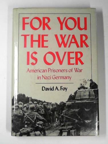 FOY, David A. - For you the war is over: American prisoners of war in Nazi Germany