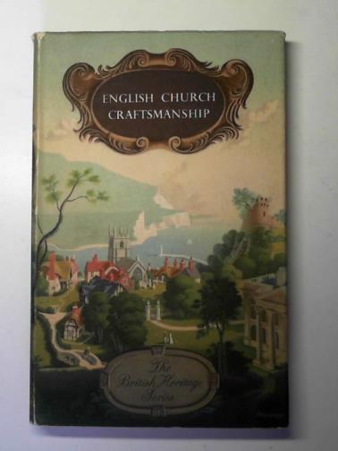 CROSSLEY, Fred H. - English church craftsmanship: an introduction to the work of the Mediaeval period and some account of later developments