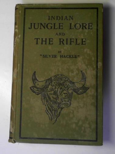 SILVER HACKLE (A.G. Shuttleworth) - Indian jungle lore and the rifle: being notes on shikar and wild animal life