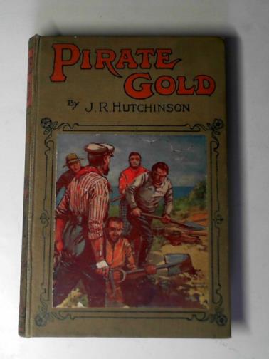HUTCHINSON, J R. - Pirate gold: the story of an adventurous fight for a hidden fortune