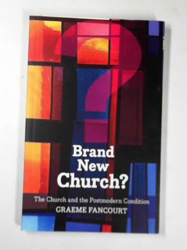 FANCOURT, Graeme - Brand new Church?: the Church and the Postmodern condition