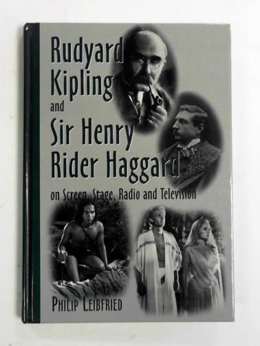 LEIBFRIED, Philip - Rudyard Kipling and Sir Henry Rider Haggard on screen, stage, radio and television