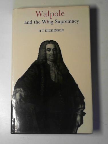 DICKINSON, H. T. - Walpole and the Whig Supremacy