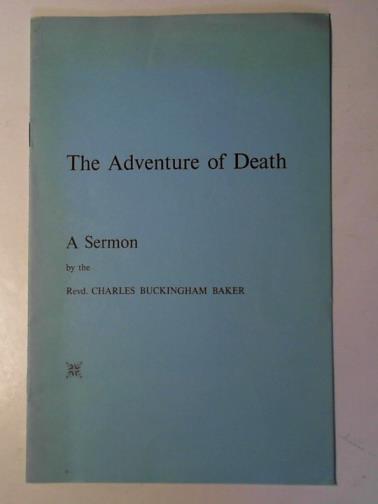 BAKER, Charles Buckingham (Revd) - The adventure of death: a sermon