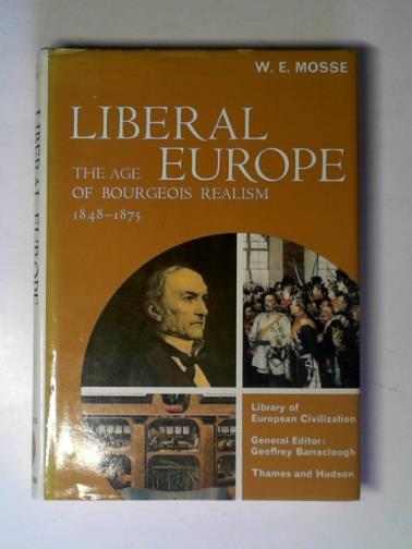 MOSSE, W.E. - Liberal Europe: the age of bourgeois realism, 1848-1875