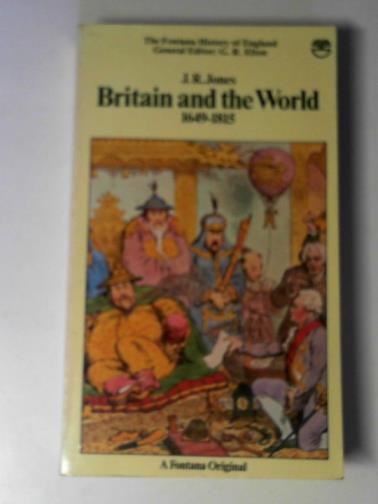 JONES, J. R. - Britain and the world, 1649-1815