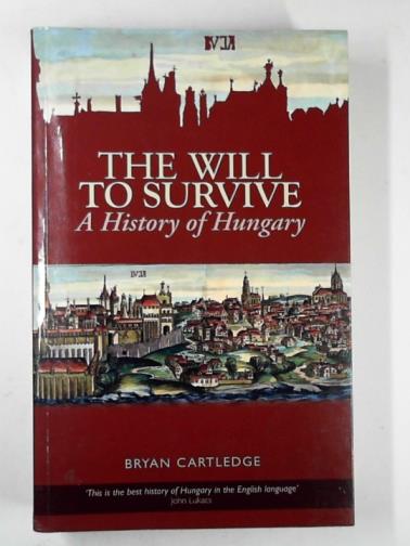 CARTLEDGE, Bryan - The will to survive: a history of Hungary