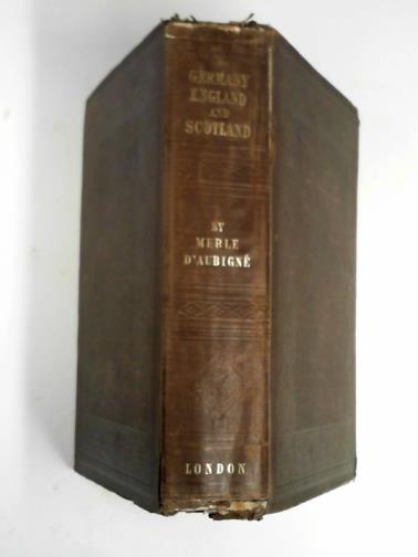 D'AUBIGNE, J.H. Merle - Germany, England, and Scotland; or, recollections of a Swiss minister