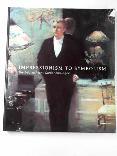STEVENS, MaryAnne & HOOZEE, Robert (eds) - Impressionism to Symbolism: the Belgian avant-garde, 1880-1900