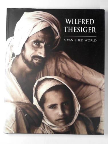 THESIGER, Wilfred - A vanished world