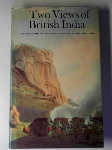 INGRAM, Edward (editor) - Two views of British India: the private correspondence of Mr.Dundas and Lord Wellesley: 1798-1801