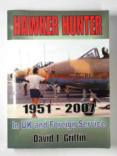 GRIFFIN, David J. - Hawker Hunter in UK and foreign service: serials 1951 to 2007