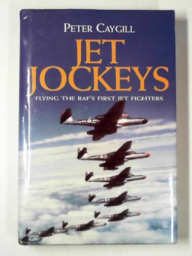 CAYGILL, Peter - Jet jockeys: flying the RAF's first jet fighters