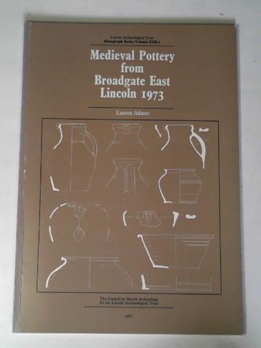 ADAMS, Lauren - Medieval pottery from Broadgate East, Lincoln, 1973