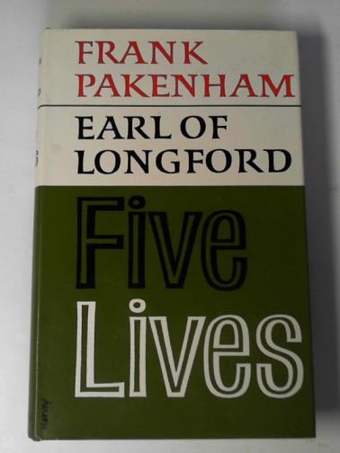 PAKENHAM, Frank (Earl of Longford) - Five lives