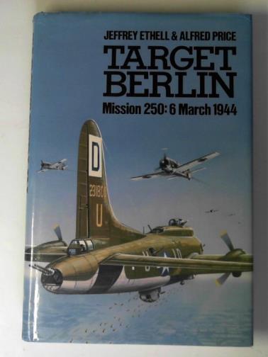 ETHELL, Jeffrey & PRICE, Alfred - Target Berlin: Mission 250, 6 March 1944