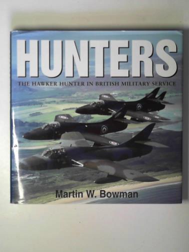 BOWMAN, Martin - Hunters: the Hawker Hunter in British military service