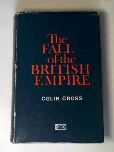 CROSS, Colin - The fall of the British Empire 1918-1968