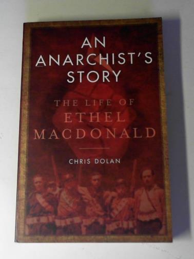 DOLAN, Chris - An anarchist's story: the life of Ethel MacDonald