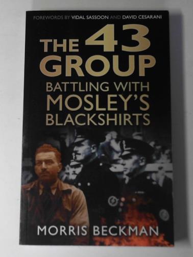 BECKMAN, Morris - The 43 Group: battling with Mosley's Blackshirts