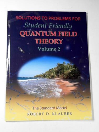 KLAUBER, Robert D. - Solutions to problems for student friendly quantum field theory volume 2: the standard model