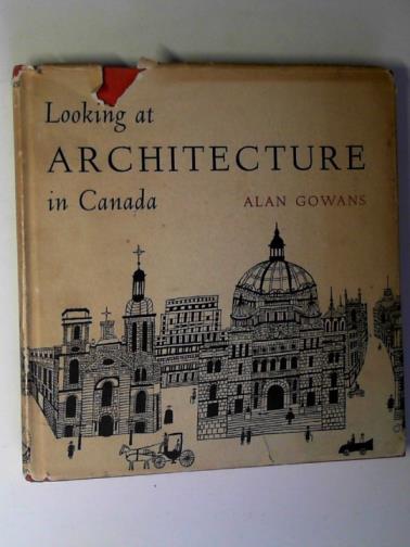 GOWANS, Alan - Looking at architecture in Canada